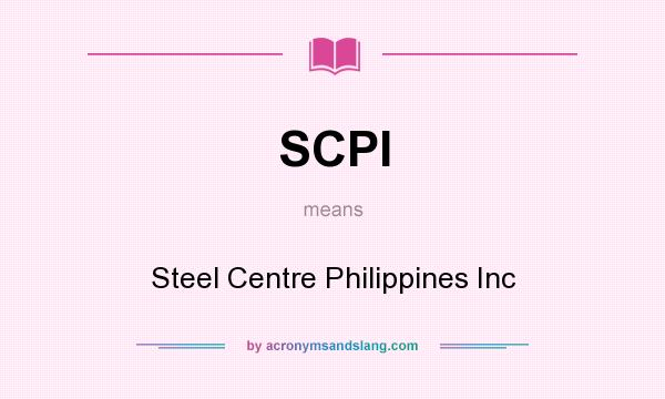 What does SCPI mean? It stands for Steel Centre Philippines Inc