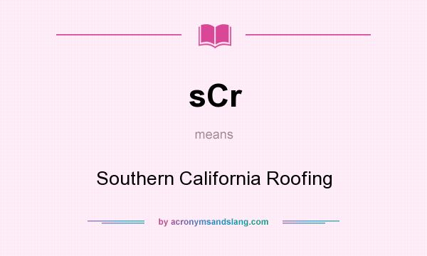 What does sCr mean? It stands for Southern California Roofing