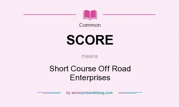 What does SCORE mean? It stands for Short Course Off Road Enterprises