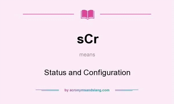 What does sCr mean? It stands for Status and Configuration