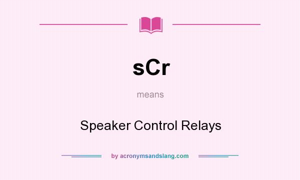 What does sCr mean? It stands for Speaker Control Relays
