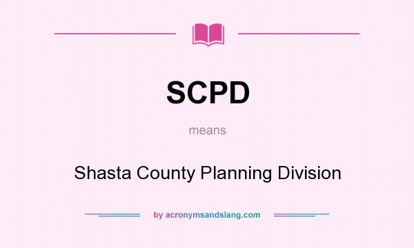 What does SCPD mean? It stands for Shasta County Planning Division