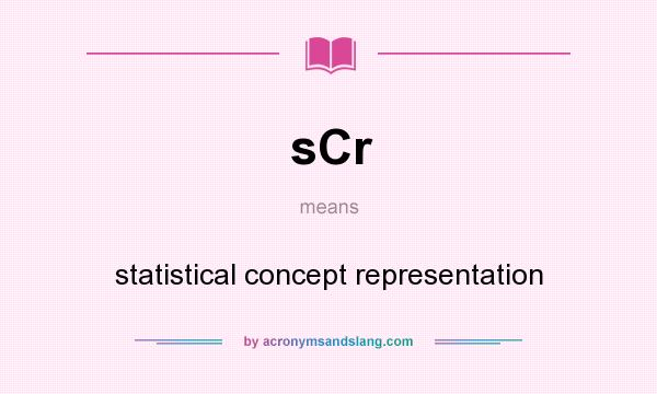 What does sCr mean? It stands for statistical concept representation