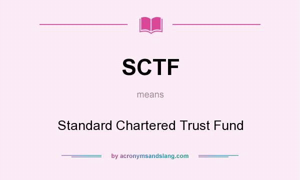 What does SCTF mean? It stands for Standard Chartered Trust Fund