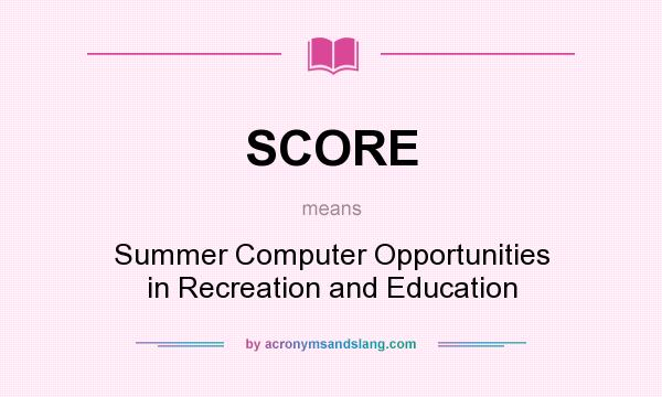 What does SCORE mean? It stands for Summer Computer Opportunities in Recreation and Education