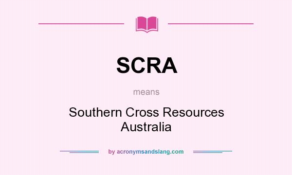 What does SCRA mean? It stands for Southern Cross Resources Australia