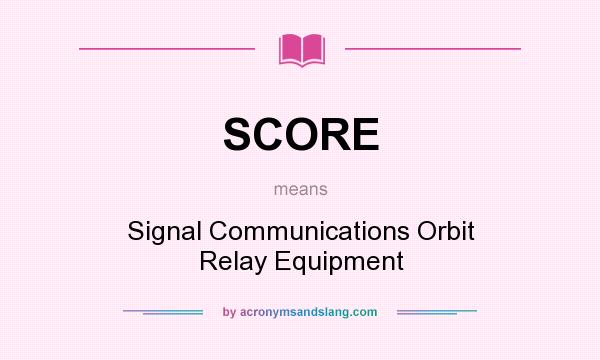 What does SCORE mean? It stands for Signal Communications Orbit Relay Equipment