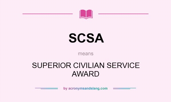 What does SCSA mean? It stands for SUPERIOR CIVILIAN SERVICE AWARD