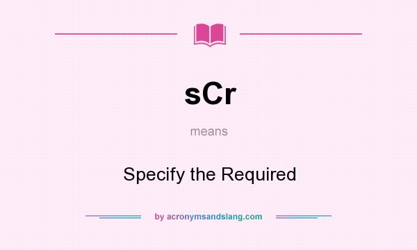 What does sCr mean? It stands for Specify the Required
