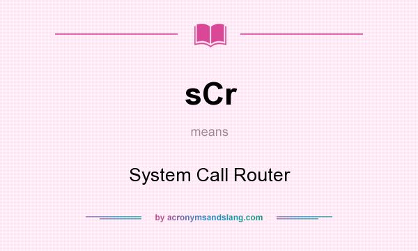 What does sCr mean? It stands for System Call Router