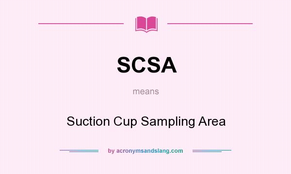 What does SCSA mean? It stands for Suction Cup Sampling Area
