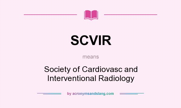 What does SCVIR mean? It stands for Society of Cardiovasc and Interventional Radiology