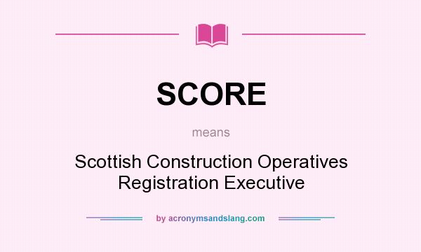 What does SCORE mean? It stands for Scottish Construction Operatives Registration Executive