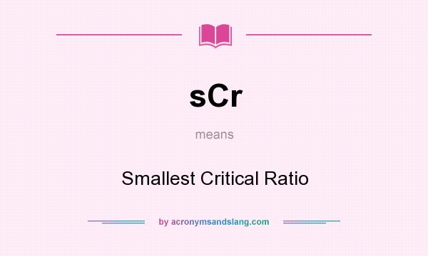 What does sCr mean? It stands for Smallest Critical Ratio
