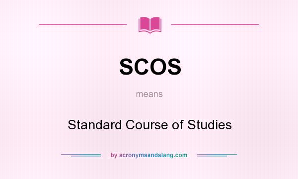 What does SCOS mean? It stands for Standard Course of Studies