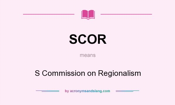 What does SCOR mean? It stands for S Commission on Regionalism