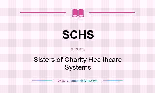 What does SCHS mean? It stands for Sisters of Charity Healthcare Systems