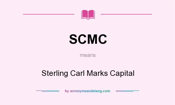 What does SCMC mean? It stands for Sterling Carl Marks Capital