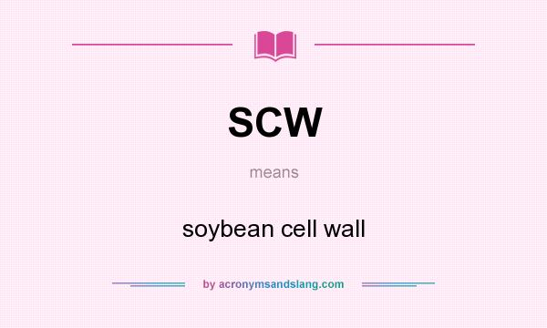 What does SCW mean? It stands for soybean cell wall