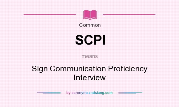What does SCPI mean? It stands for Sign Communication Proficiency Interview