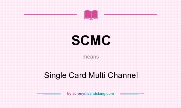 What does SCMC mean? It stands for Single Card Multi Channel