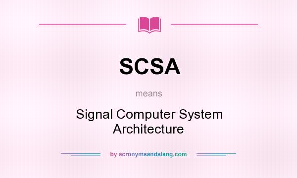 What does SCSA mean? It stands for Signal Computer System Architecture