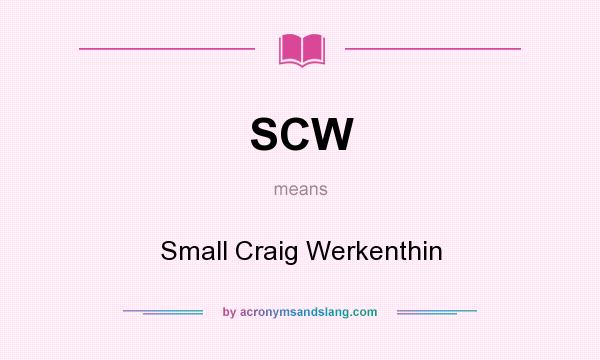 What does SCW mean? It stands for Small Craig Werkenthin