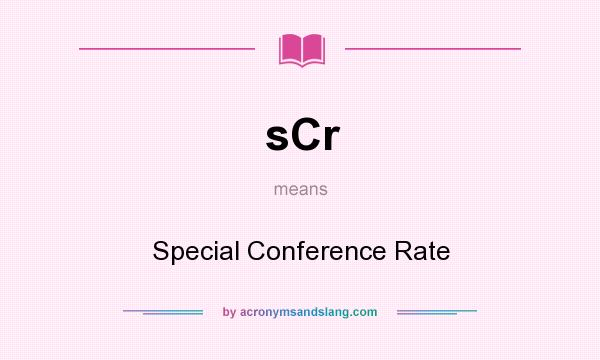 What does sCr mean? It stands for Special Conference Rate