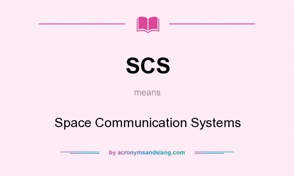 What does SCS mean? It stands for Space Communication Systems