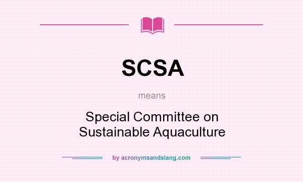 What does SCSA mean? It stands for Special Committee on Sustainable Aquaculture