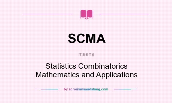 What does SCMA mean? It stands for Statistics Combinatorics Mathematics and Applications
