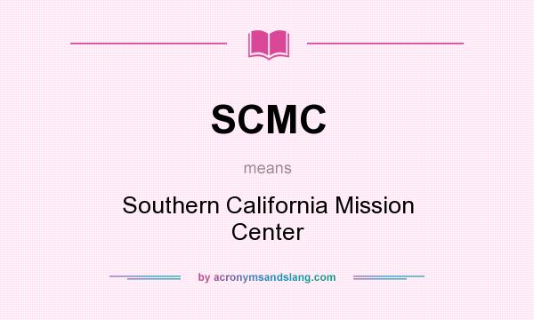 What does SCMC mean? It stands for Southern California Mission Center
