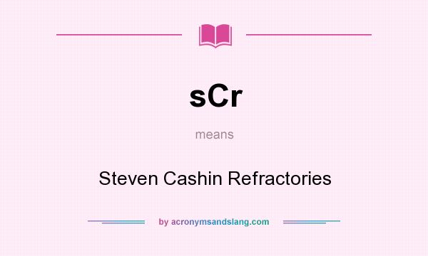 What does sCr mean? It stands for Steven Cashin Refractories