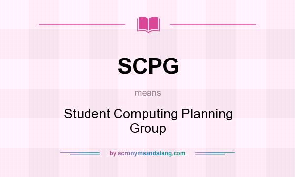 What does SCPG mean? It stands for Student Computing Planning Group