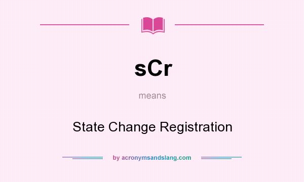 What does sCr mean? It stands for State Change Registration