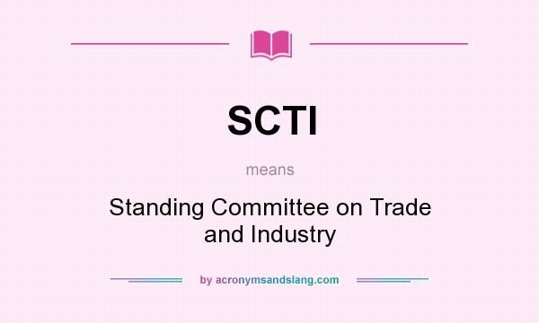 What does SCTI mean? It stands for Standing Committee on Trade and Industry