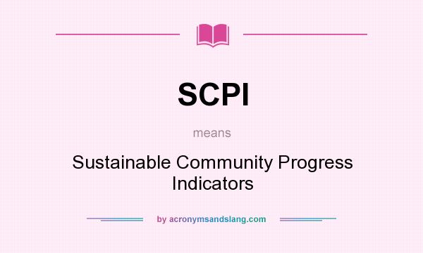 What does SCPI mean? It stands for Sustainable Community Progress Indicators