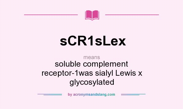 What does sCR1sLex mean? It stands for soluble complement receptor-1was sialyl Lewis x glycosylated