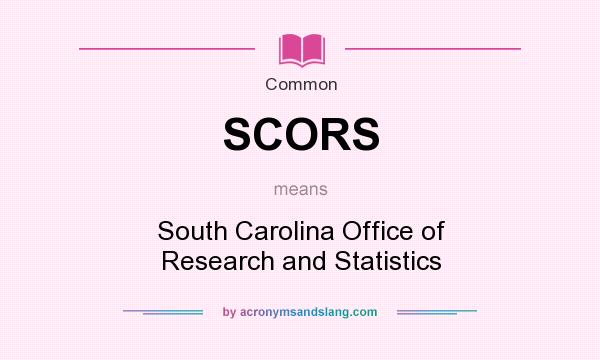 What does SCORS mean? It stands for South Carolina Office of Research and Statistics