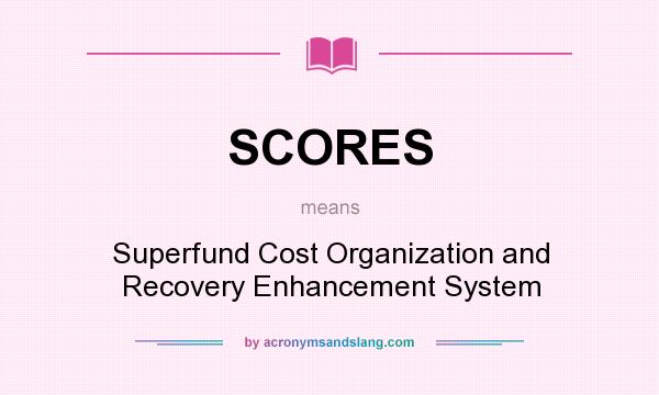 What does SCORES mean? It stands for Superfund Cost Organization and Recovery Enhancement System