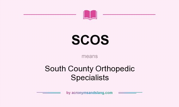 What does SCOS mean? It stands for South County Orthopedic Specialists