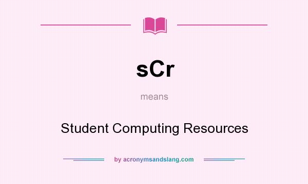 What does sCr mean? It stands for Student Computing Resources