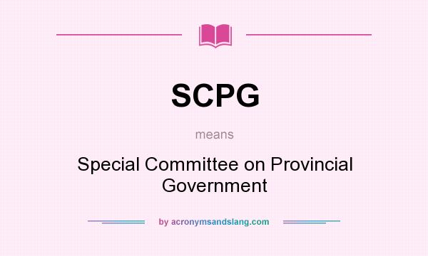 What does SCPG mean? It stands for Special Committee on Provincial Government