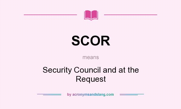 What does SCOR mean? It stands for Security Council and at the Request