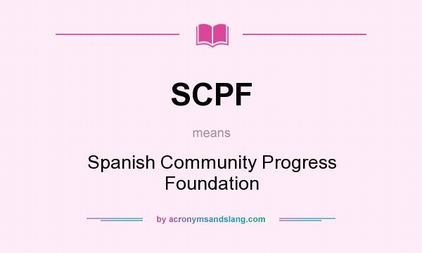 What does SCPF mean? It stands for Spanish Community Progress Foundation