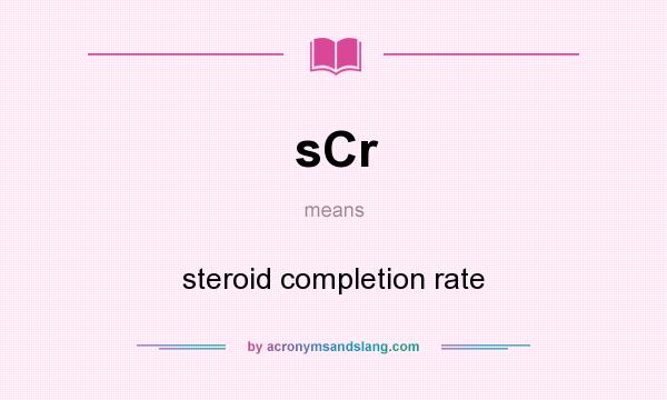 What does sCr mean? It stands for steroid completion rate