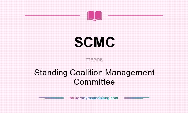 What does SCMC mean? It stands for Standing Coalition Management Committee