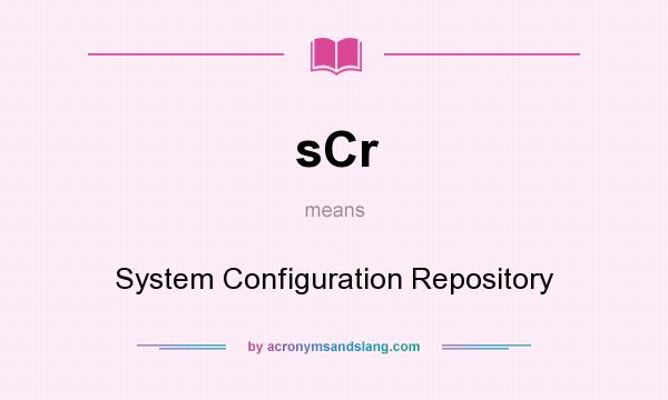 What does sCr mean? It stands for System Configuration Repository