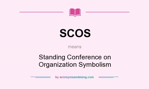 What does SCOS mean? It stands for Standing Conference on Organization Symbolism