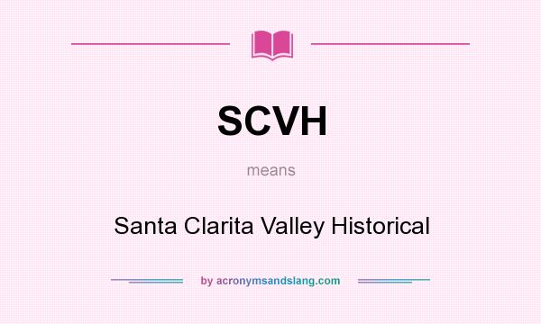 What does SCVH mean? It stands for Santa Clarita Valley Historical